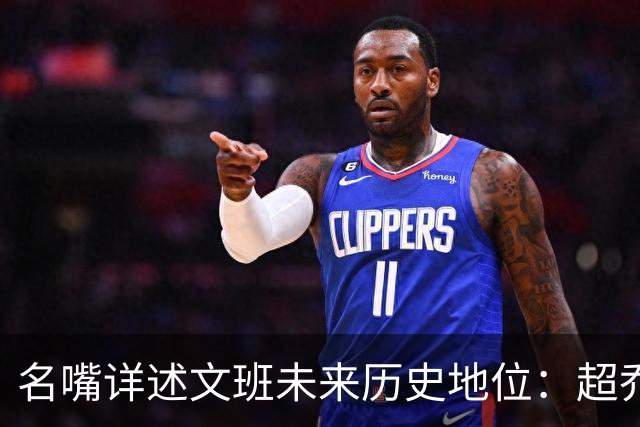 名嘴详述文班未来历史地位：超乔丹成GOAT概率2% 前10守门员25%