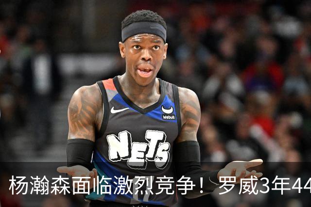 杨瀚森面临激烈竞争！罗威3年4400万美元续约开拓者